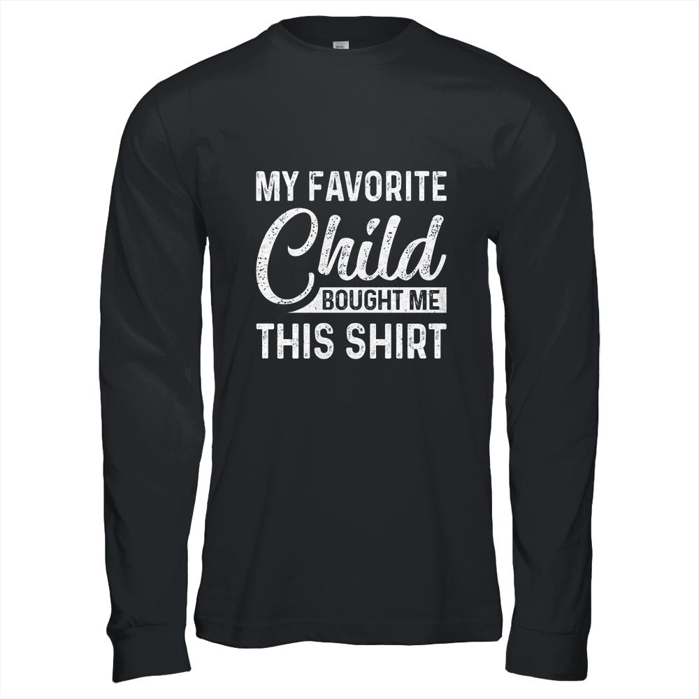 My Favorite Child Bought Me This Shirt Funny Dad Mom T-Shirt & Hoodie | Siriustee.com.com