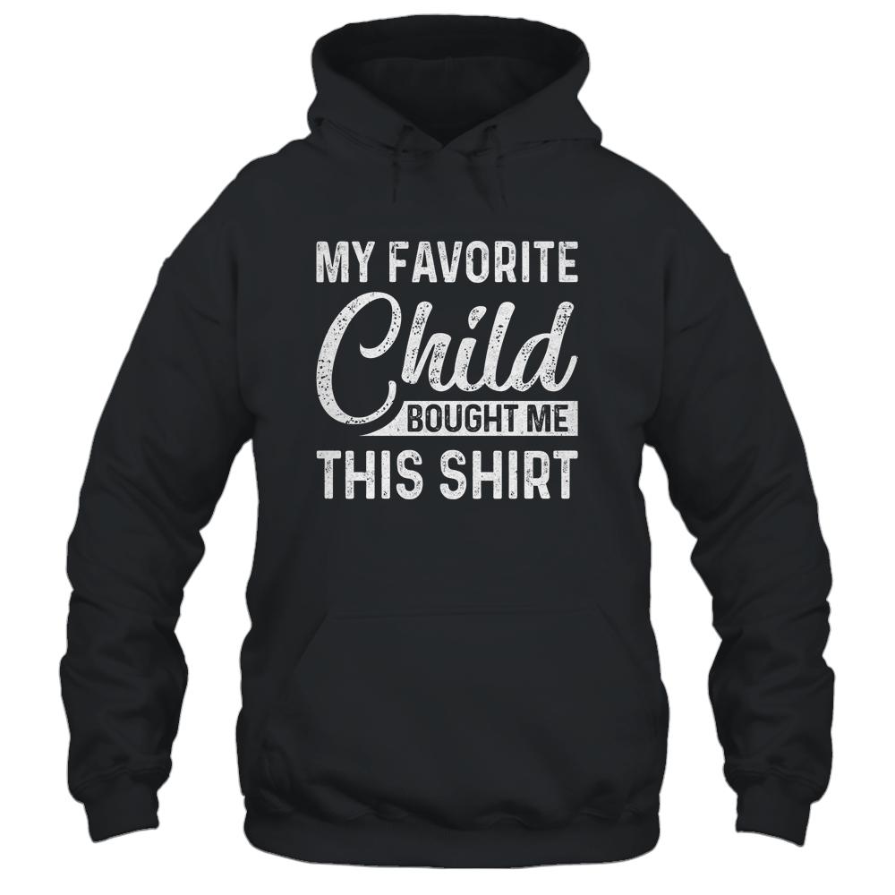 My Favorite Child Bought Me This Shirt Funny Dad Mom T-Shirt & Hoodie | Siriustee.com.com