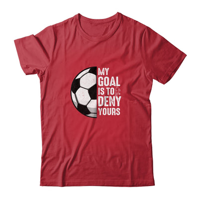 My Goal Is To Deny Yours Soccer Player Goalie Funny Shirt & Hoodie | siriusteestore