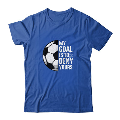 My Goal Is To Deny Yours Soccer Player Goalie Funny Shirt & Hoodie | siriusteestore