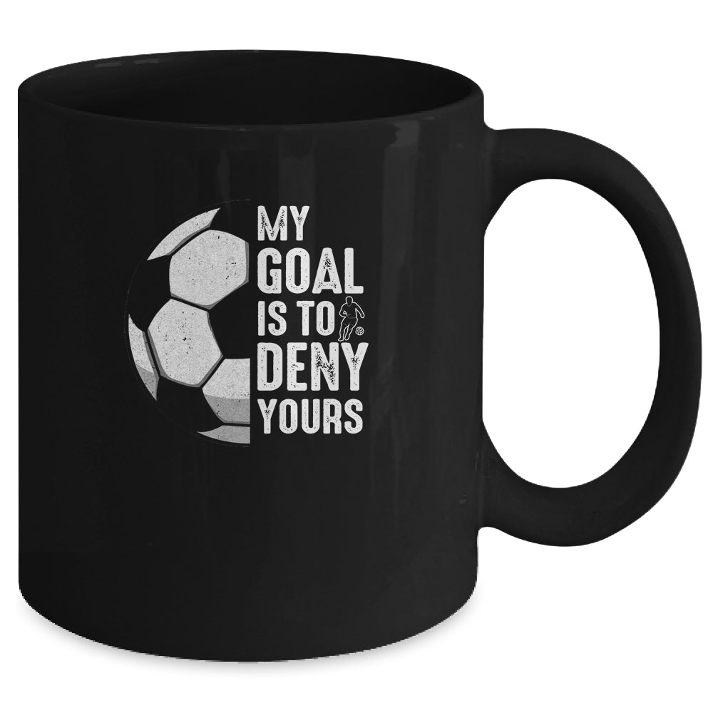 My Goal Is To Deny Yours Soccer Player Goalie Funny Mug | siriusteestore