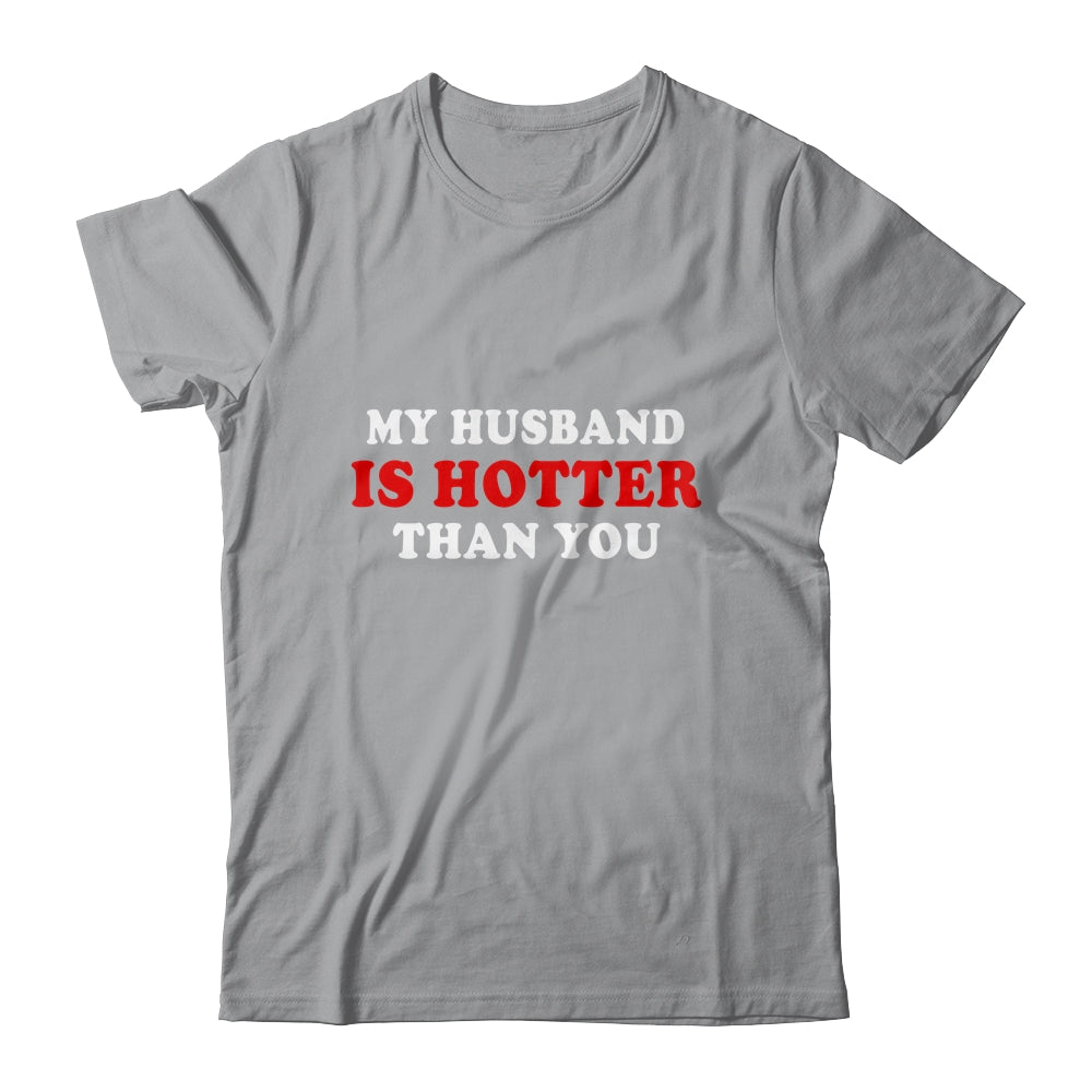 My Husband Is Hotter Than You Shirt & Hoodie | siriusteestore