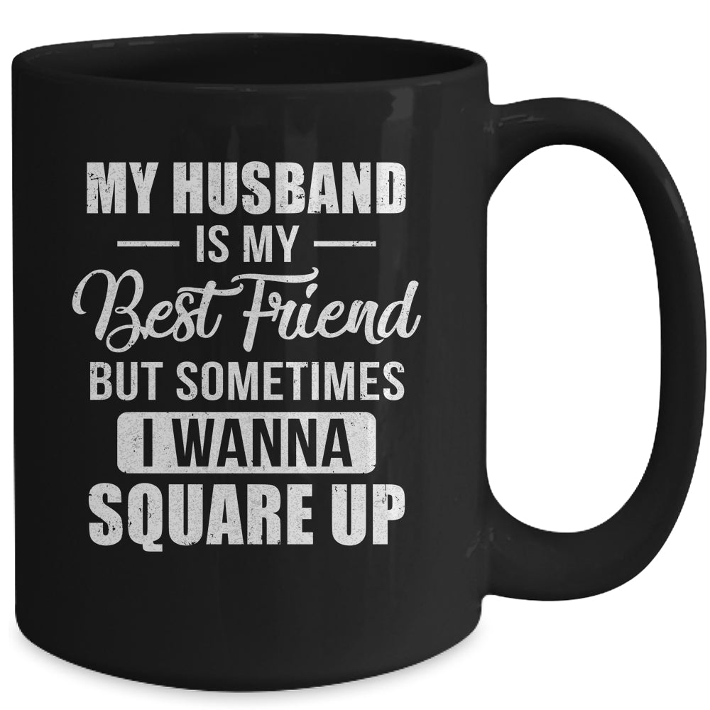 My Husband Is My Best Friend But Sometimes I Wanna Square Up Funny Family Mug | siriusteestore