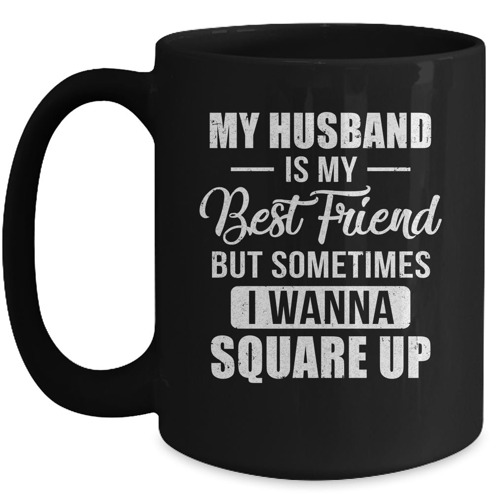 My Husband Is My Best Friend But Sometimes I Wanna Square Up Funny Family Mug | siriusteestore