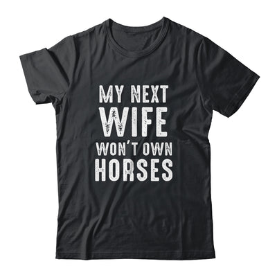 My Next Wife Wont Own Horses Funny Shirt & Hoodie | siriusteestore