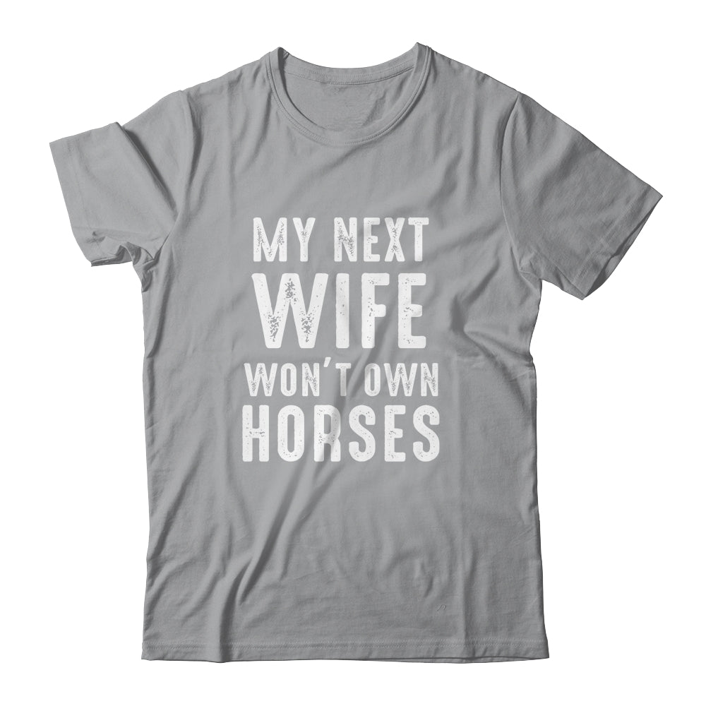 My Next Wife Wont Own Horses Funny Shirt & Hoodie | siriusteestore