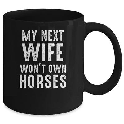 My Next Wife Wont Own Horses Funny Mug | siriusteestore