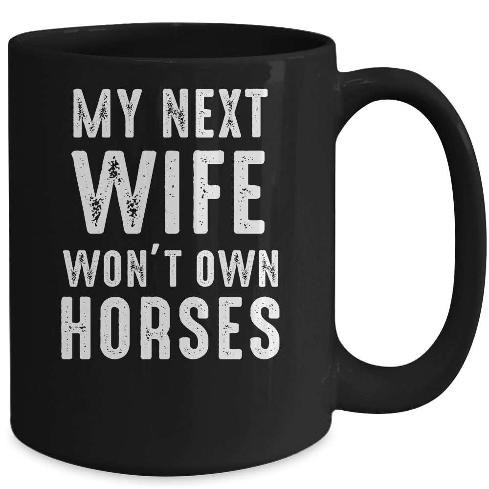 My Next Wife Wont Own Horses Funny Mug | siriusteestore