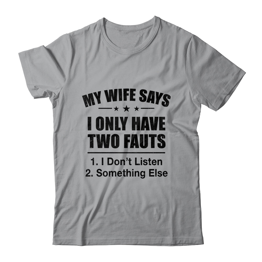 My Wife Says I Only Have Two Faults Funny Father's Day  Shirt & Hoodie Shirt & Hoodie | siriusteestore