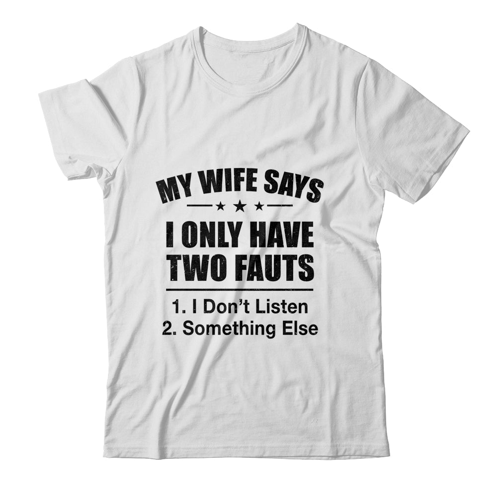 My Wife Says I Only Have Two Faults Funny Father's Day  Shirt & Hoodie Shirt & Hoodie | siriusteestore