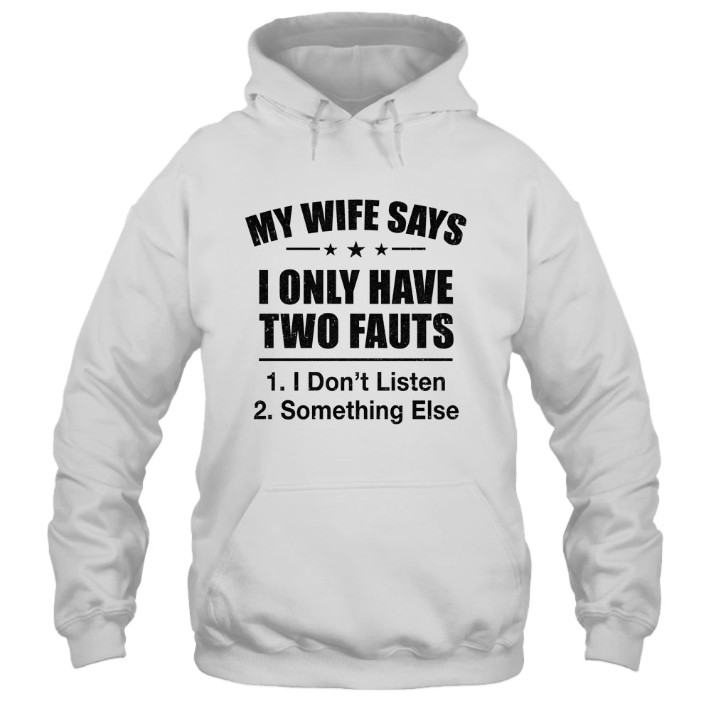 My Wife Says I Only Have Two Faults Funny Father's Day  Shirt & Hoodie Shirt & Hoodie | siriusteestore