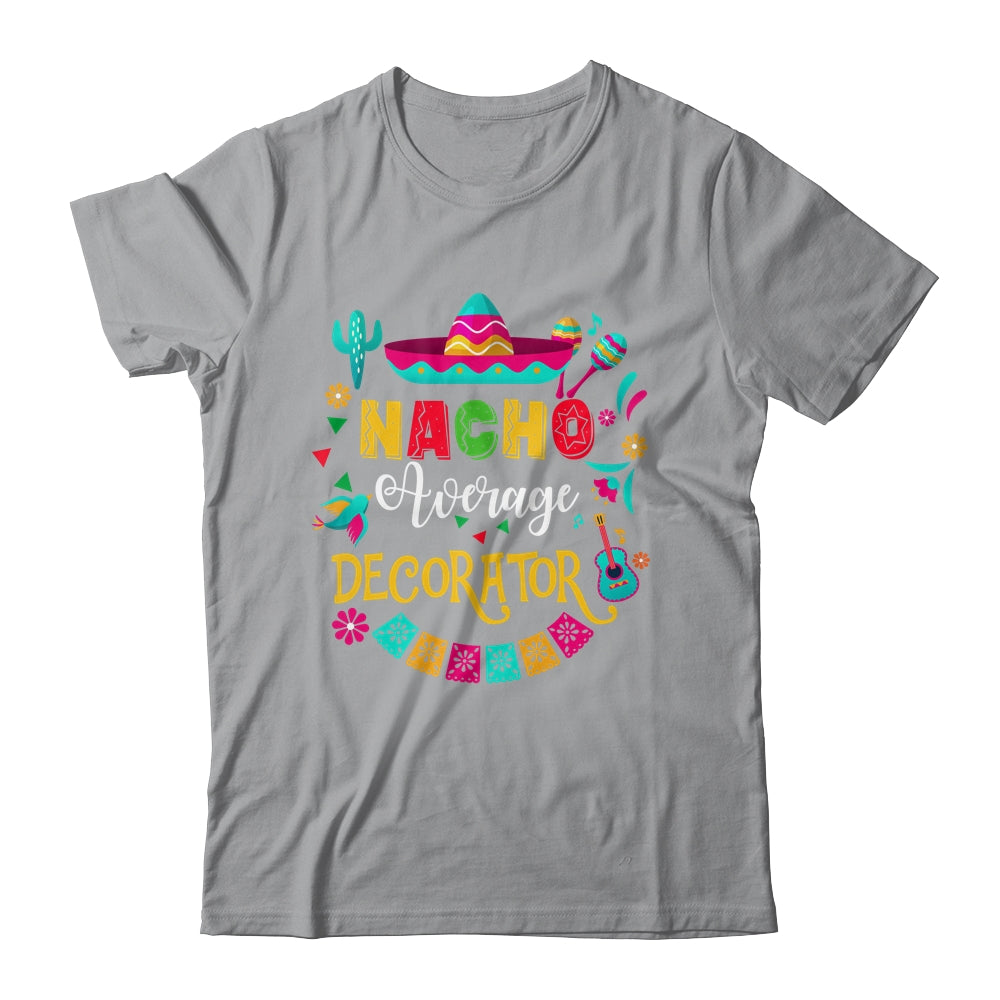 Nacho Average Decorator Cinco De Mayo Mexican Matching Shirt & Hoodie | siriusteestore