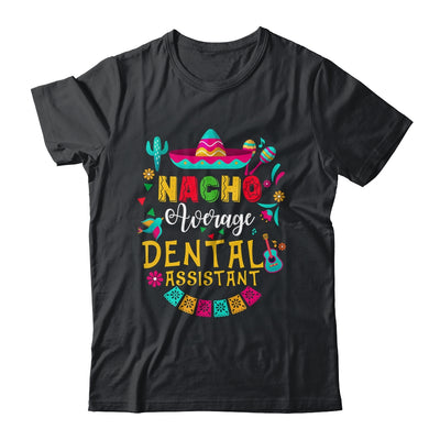 Nacho Average Dental Assistant Cinco De Mayo Mexican Shirt & Hoodie | siriusteestore