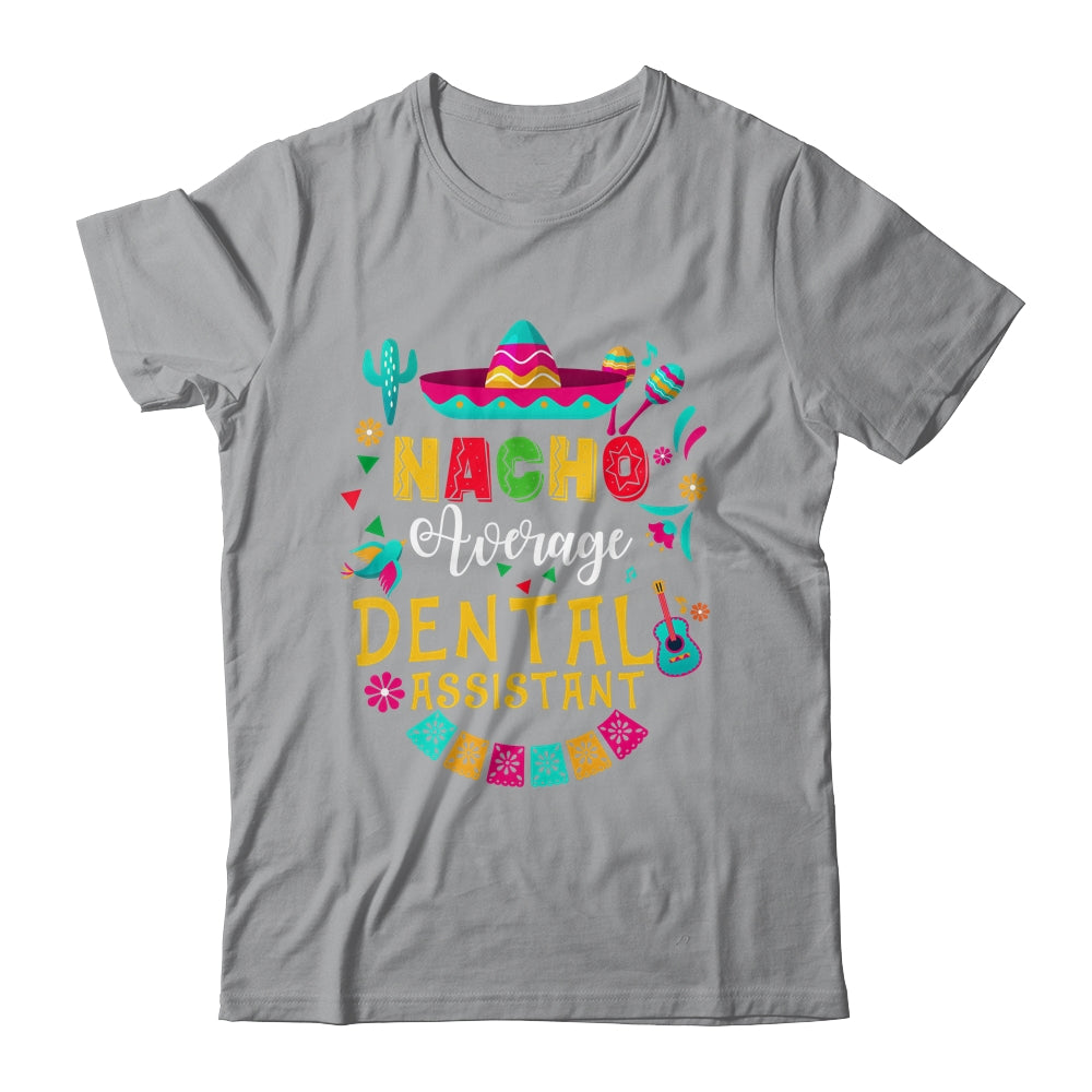 Nacho Average Dental Assistant Cinco De Mayo Mexican Shirt & Hoodie | siriusteestore