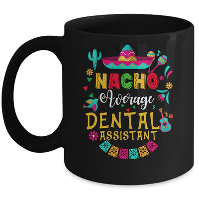 Nacho Average Dental Assistant Cinco De Mayo Mexican Mug | siriusteestore