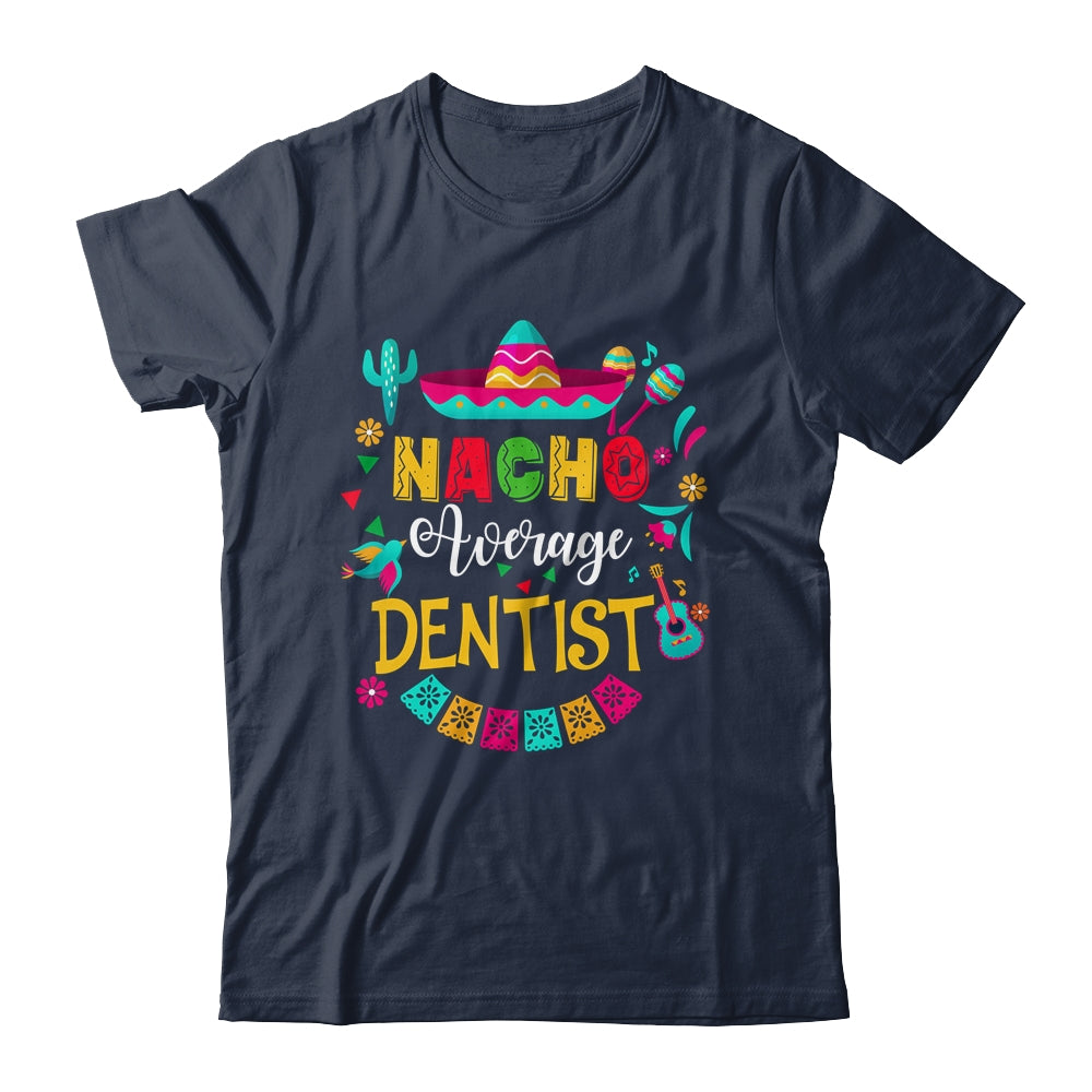Nacho Average Dentist Cinco De Mayo Matching Family Shirt & Hoodie | siriusteestore