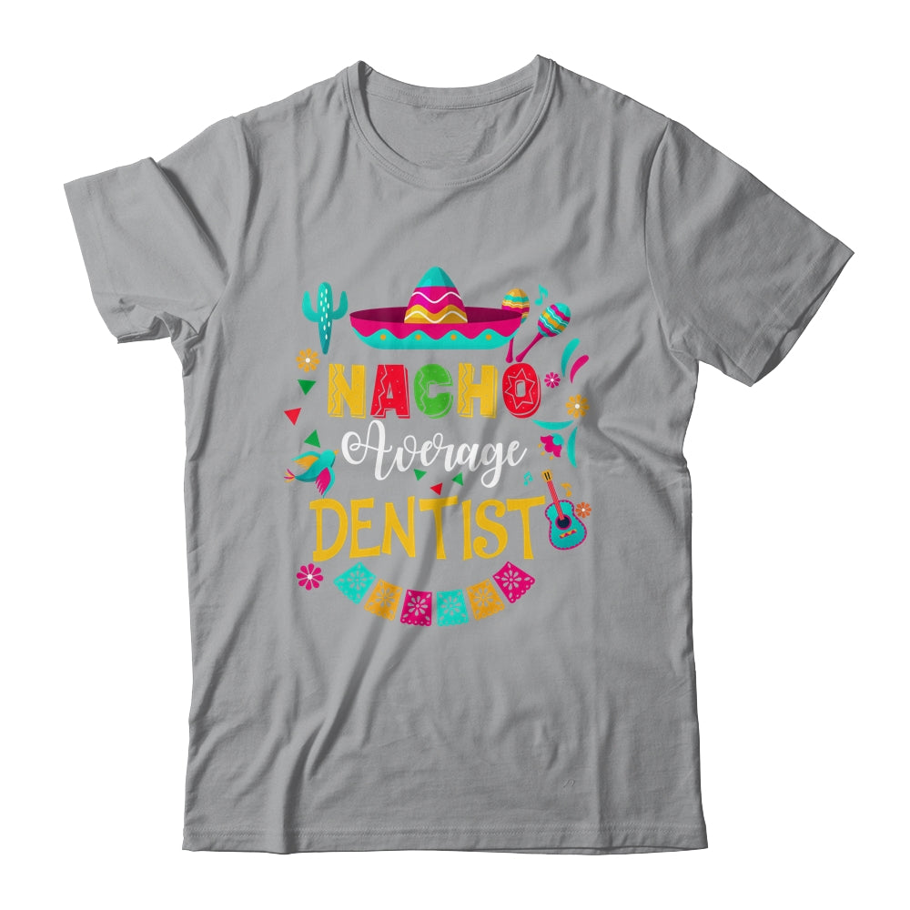 Nacho Average Dentist Cinco De Mayo Matching Family Shirt & Hoodie | siriusteestore