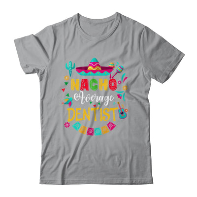 Nacho Average Dentist Cinco De Mayo Matching Family Shirt & Hoodie | siriusteestore