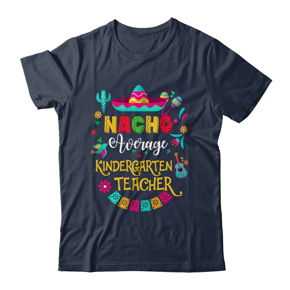 Nacho Average Kindergarten Teacher Cinco De Mayo Mexican Shirt & Hoodie | siriusteestore