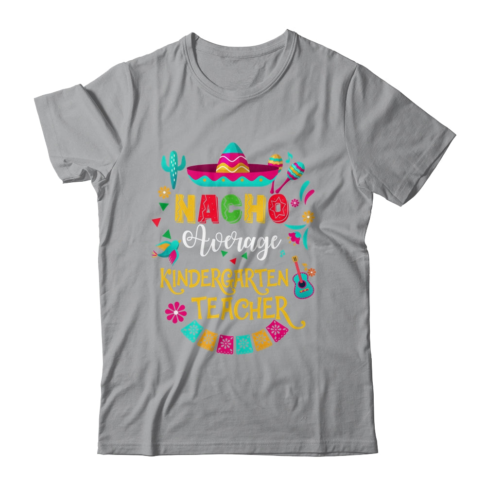 Nacho Average Kindergarten Teacher Cinco De Mayo Mexican Shirt & Hoodie | siriusteestore