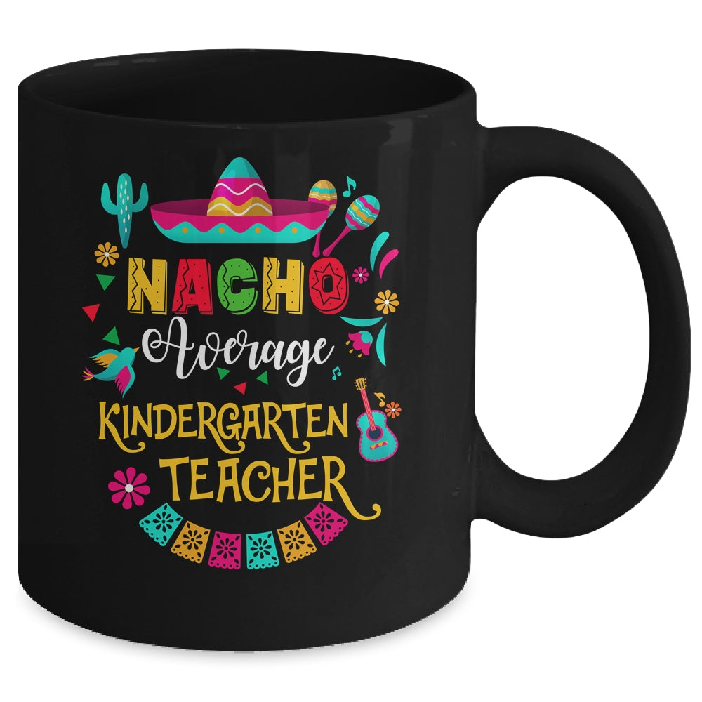 Nacho Average Kindergarten Teacher Cinco De Mayo Mexican Mug | siriusteestore