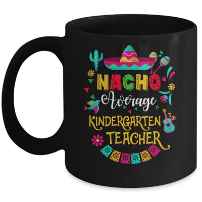Nacho Average Kindergarten Teacher Cinco De Mayo Mexican Mug | siriusteestore
