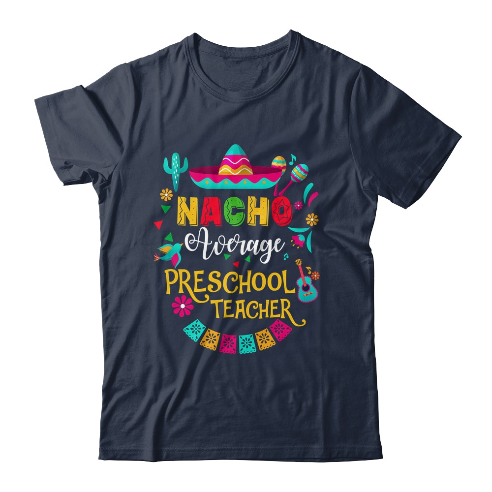 Nacho Average Preschool Teacher Cinco De Mayo Mexican Shirt & Hoodie | siriusteestore