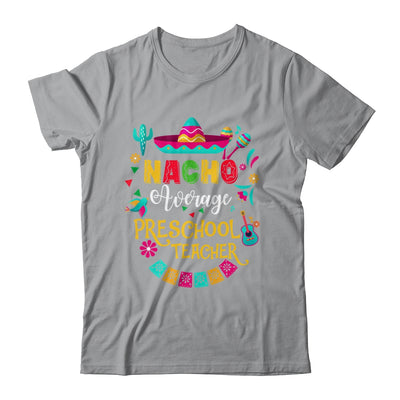 Nacho Average Preschool Teacher Cinco De Mayo Mexican Shirt & Hoodie | siriusteestore