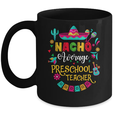Nacho Average Preschool Teacher Cinco De Mayo Mexican Mug | siriusteestore