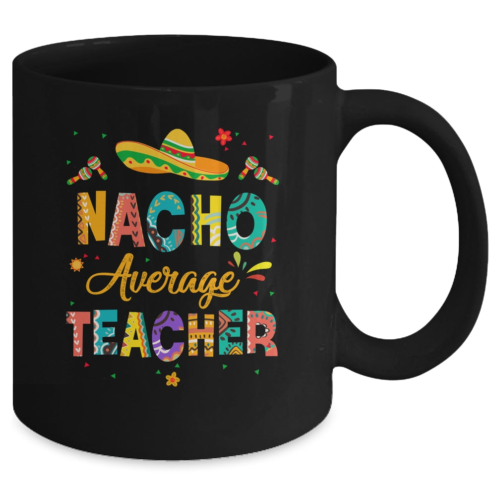 Nacho Average Teacher Cinco De Mayo Mexican Fiesta Mug | siriusteestore