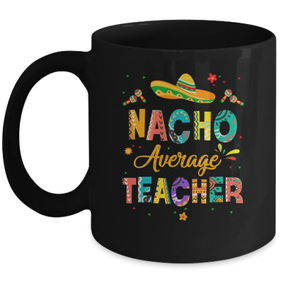 Nacho Average Teacher Cinco De Mayo Mexican Fiesta Mug | siriusteestore