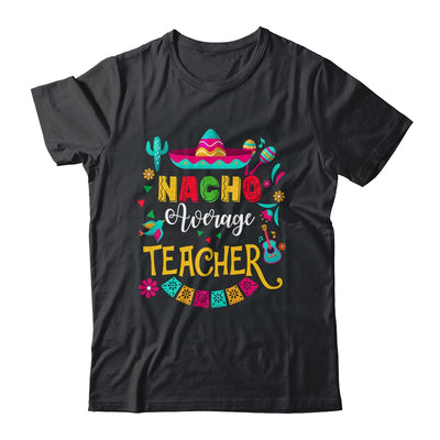 Nacho Average Teacher Cinco De Mayo Mexican Matching Family Shirt & Hoodie | siriusteestore