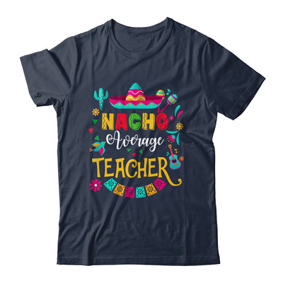Nacho Average Teacher Cinco De Mayo Mexican Matching Family Shirt & Hoodie | siriusteestore