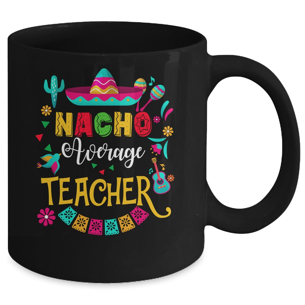 Nacho Average Teacher Cinco De Mayo Mexican Matching Family Mug | siriusteestore