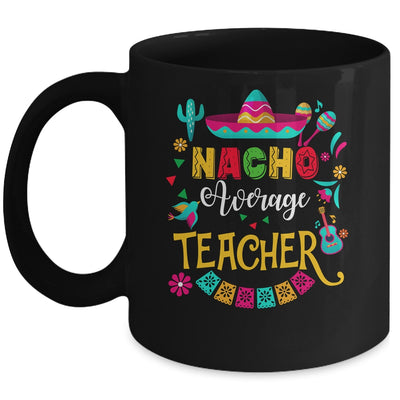 Nacho Average Teacher Cinco De Mayo Mexican Matching Family Mug | siriusteestore
