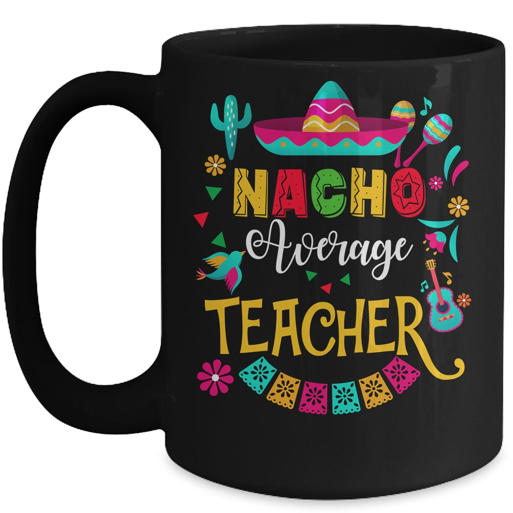 Nacho Average Teacher Cinco De Mayo Mexican Matching Family Mug | siriusteestore
