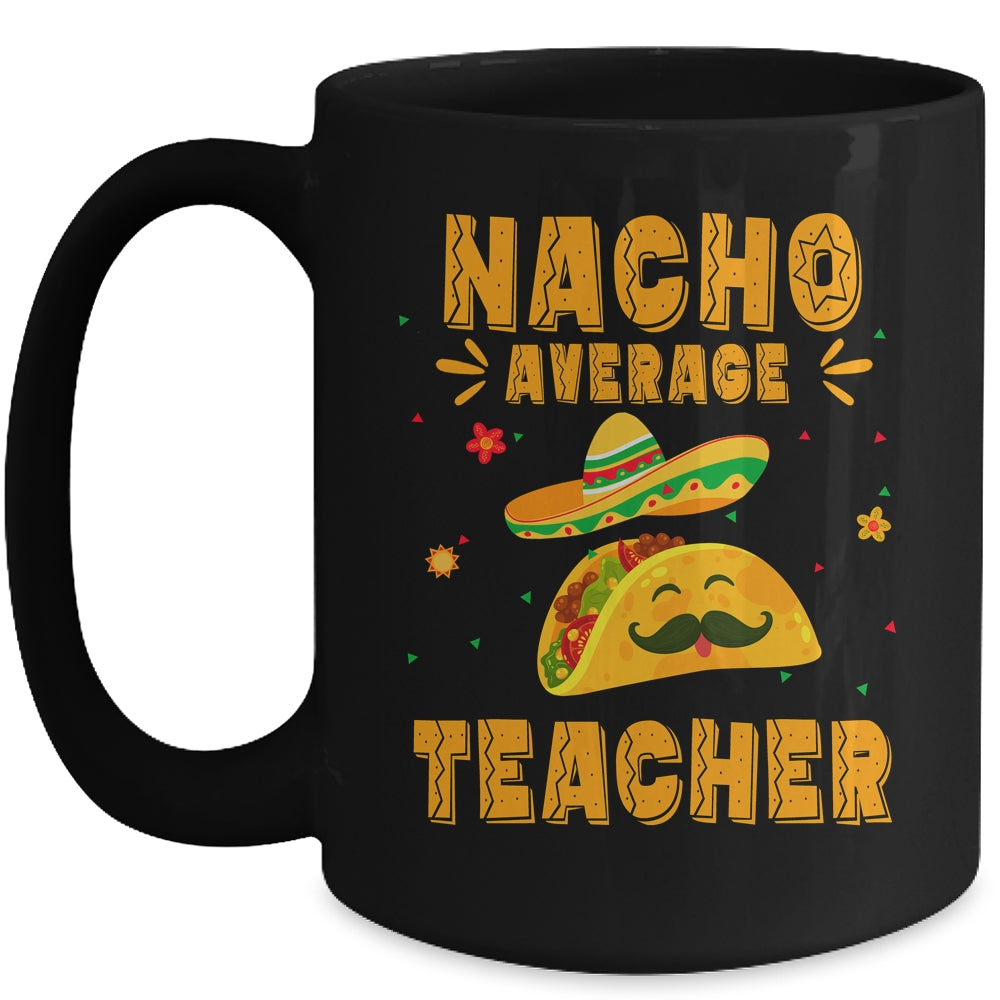Nacho Average Teacher Taco Mexican Cinco De Mayo Mug | siriusteestore