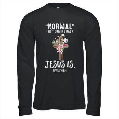 Normal Isn't Coming Back But Jesus Is Revelation 14 Shirt & Hoodie | siriusteestore