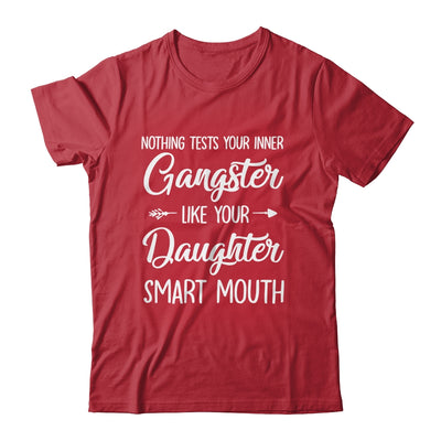Nothing Tests Your Inner Gangster Like Your Daughters Mouth Shirt & Hoodie | siriusteestore