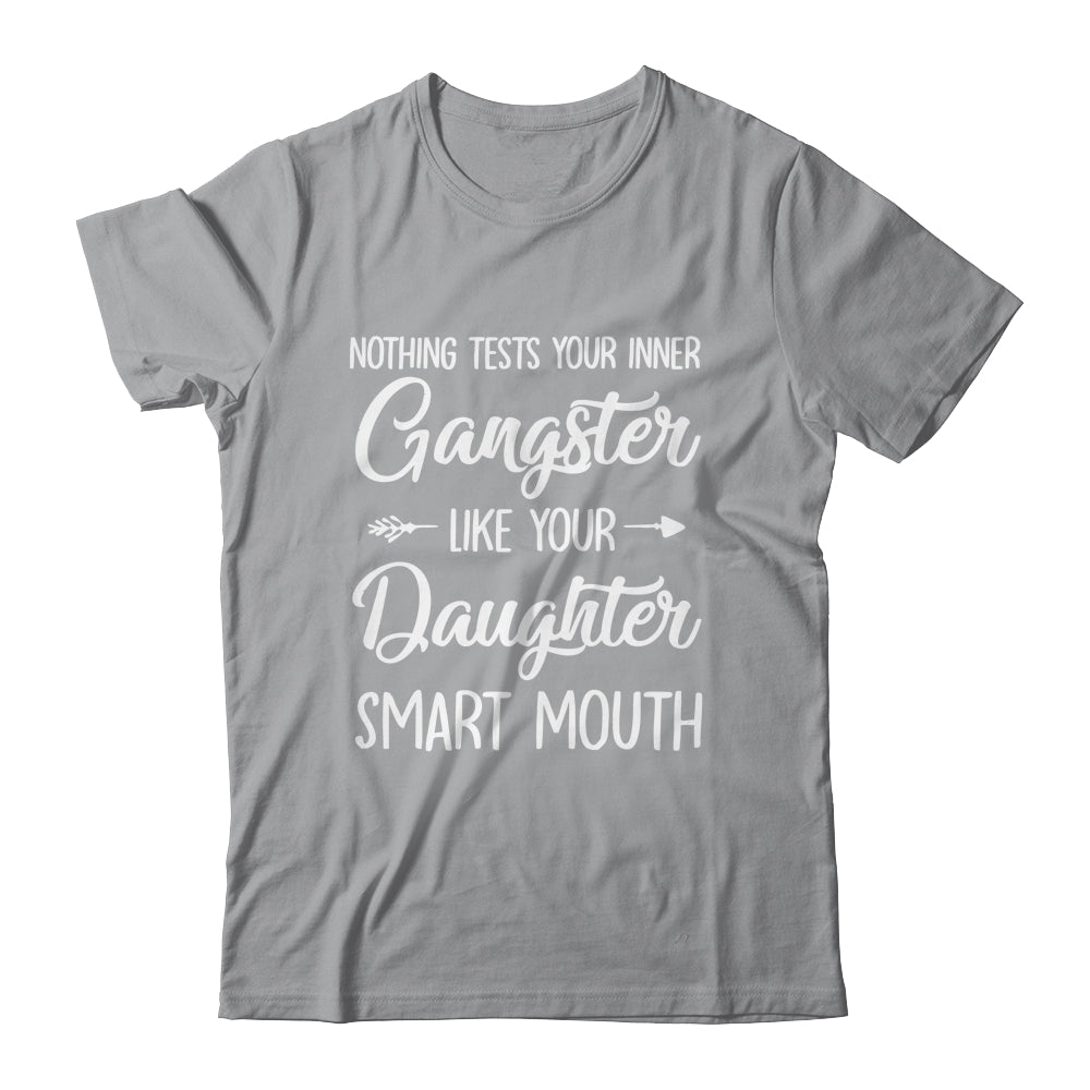 Nothing Tests Your Inner Gangster Like Your Daughters Mouth Shirt & Hoodie | siriusteestore