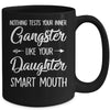 Nothing Tests Your Inner Gangster Like Your Daughters Mouth Mug | siriusteestore