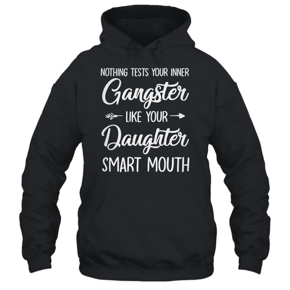 Nothing Tests Your Inner Gangster Like Your Daughters Mouth Shirt & Hoodie | siriusteestore