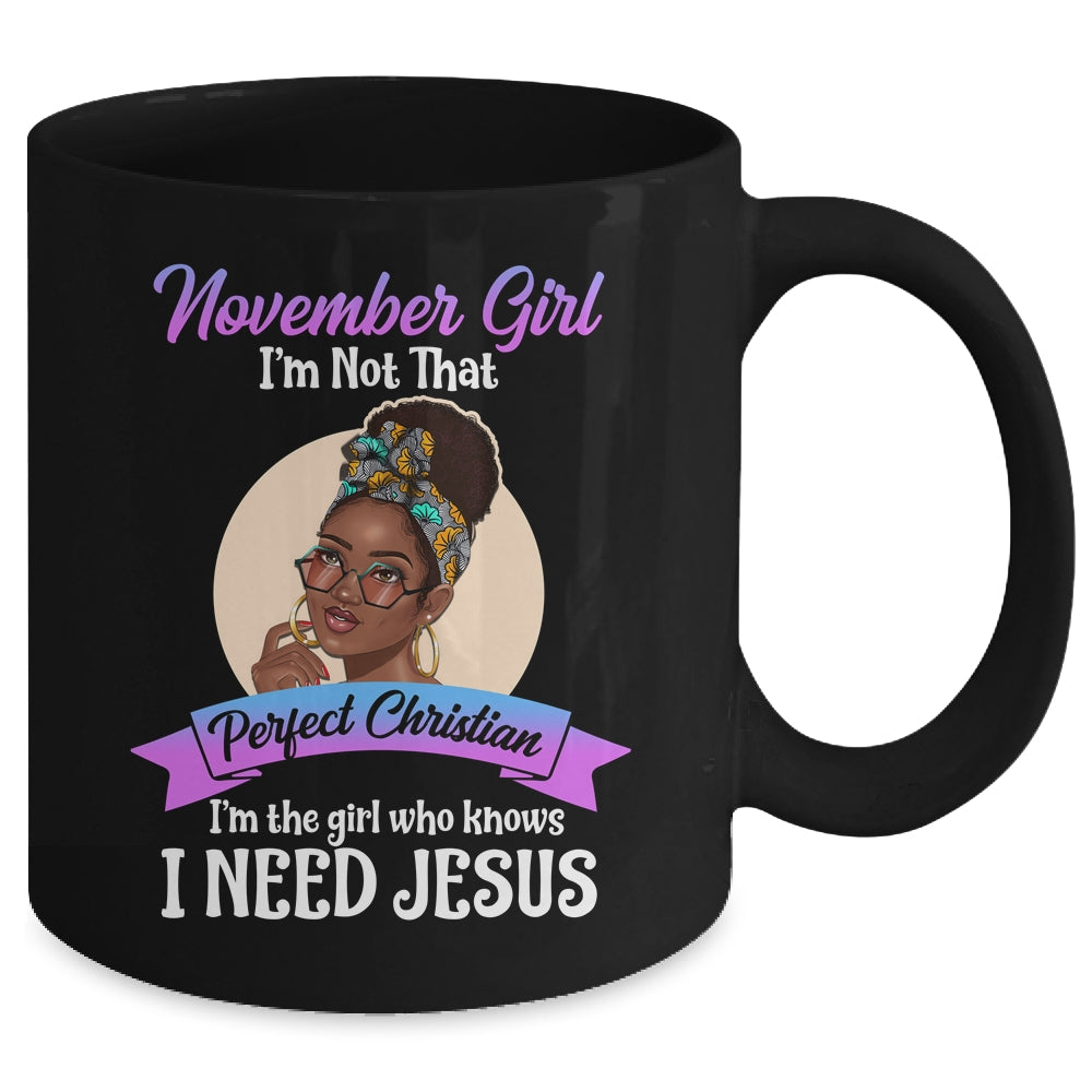 November Girl I'm The Girl Who Knows I Need Jesus Birthday Mug | siriusteestore