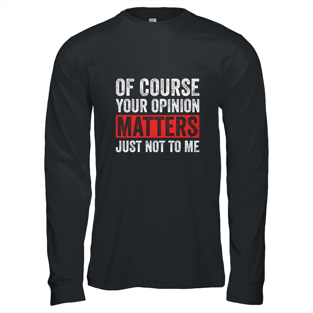 Of Course Your Opinion Matters Just Not To Me Shirt & Hoodie | siriusteestore