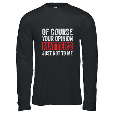 Of Course Your Opinion Matters Just Not To Me Shirt & Hoodie | siriusteestore