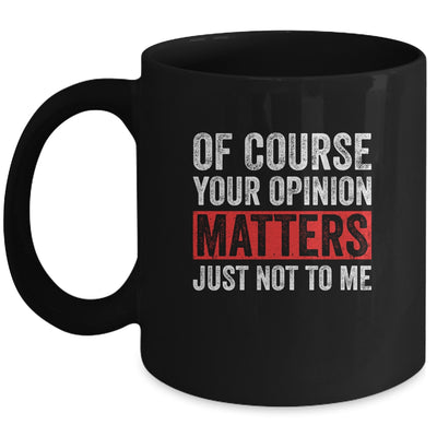 Of Course Your Opinion Matters Just Not To Me Mug | siriusteestore