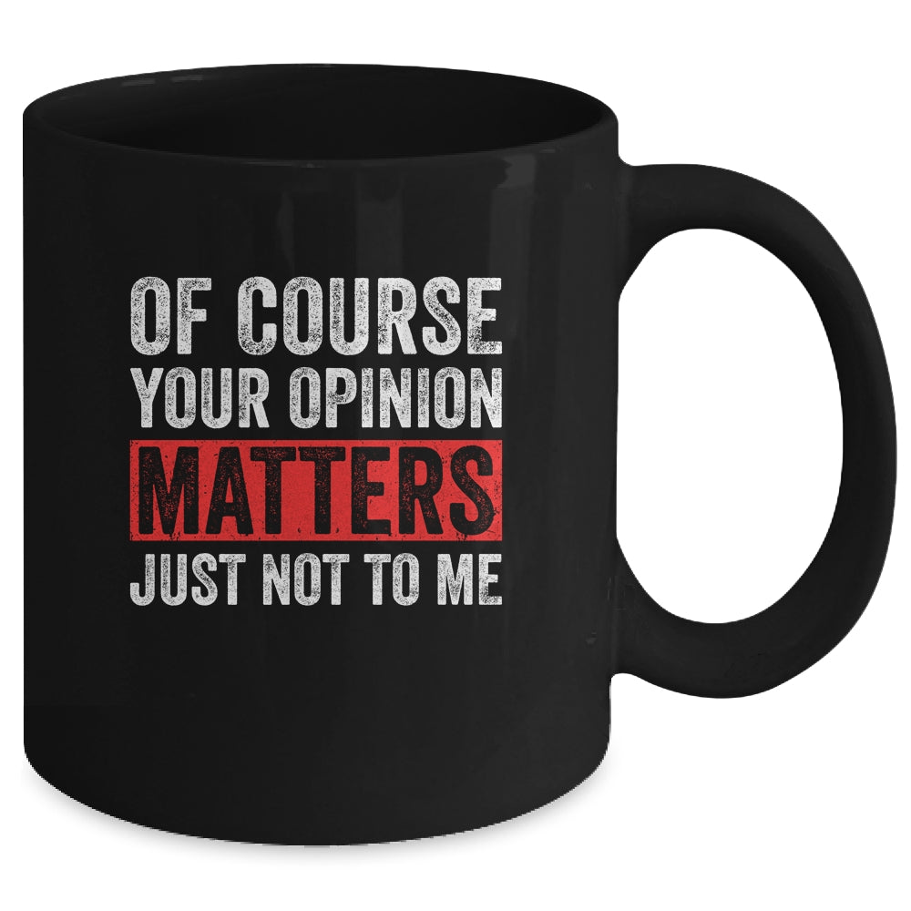 Of Course Your Opinion Matters Just Not To Me Mug | siriusteestore