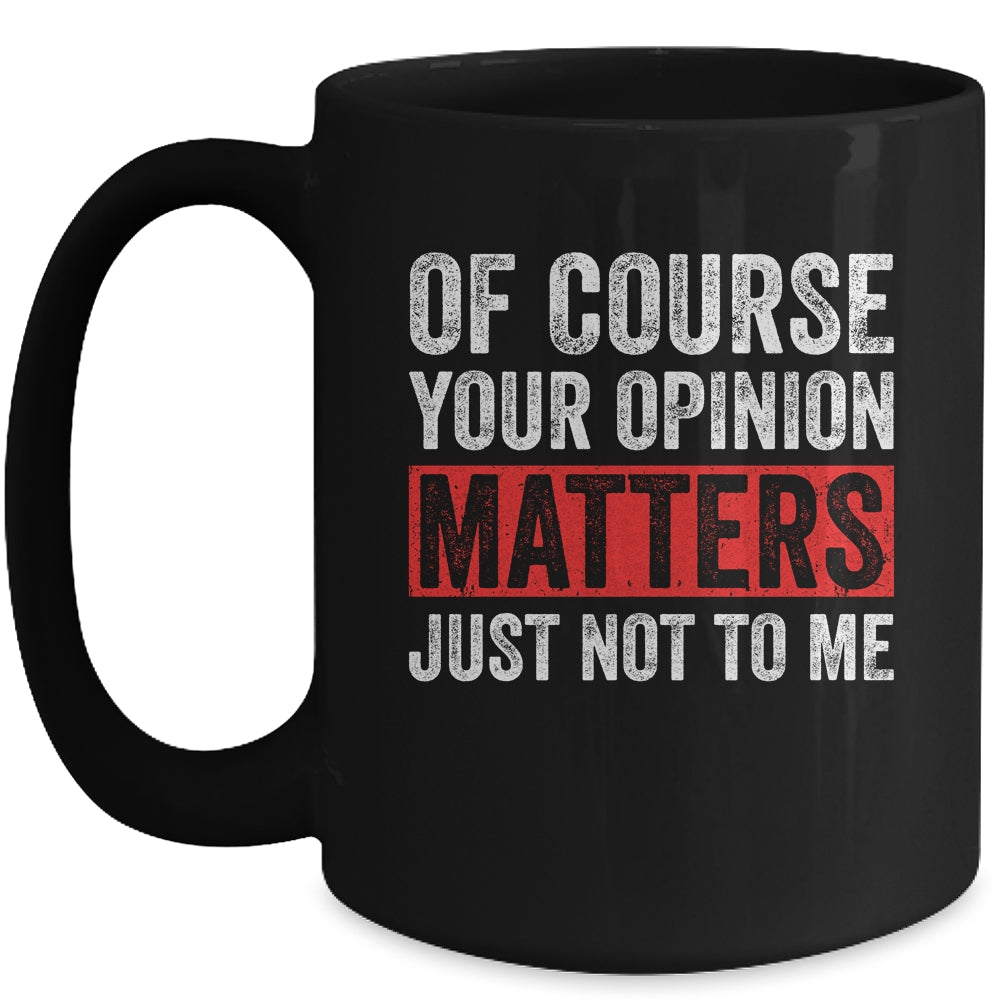 Of Course Your Opinion Matters Just Not To Me Mug | siriusteestore