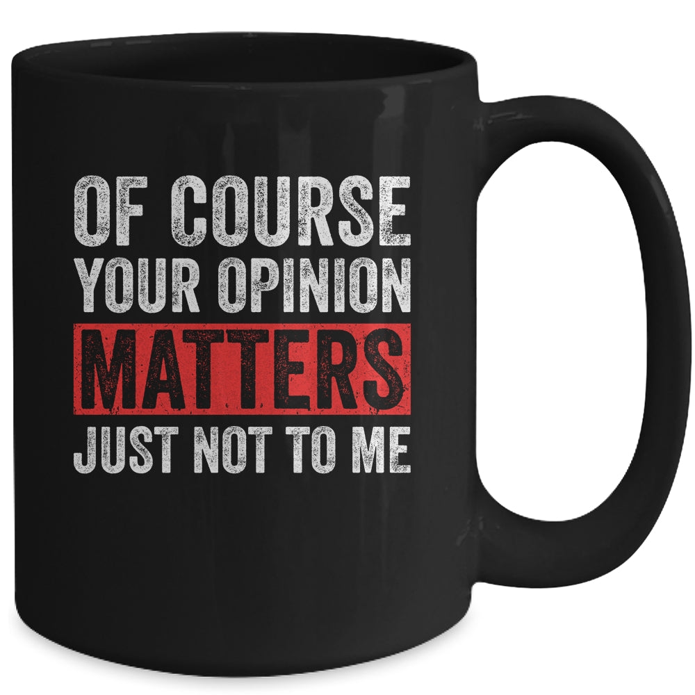 Of Course Your Opinion Matters Just Not To Me Mug | siriusteestore