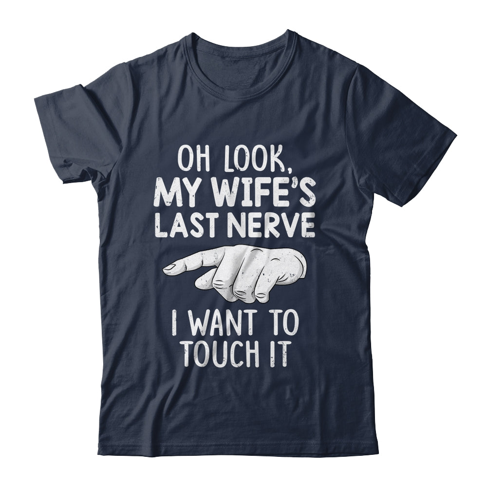 Oh Look My Wifes Last Nerve I Want To Touch It Fun Husband Shirt & Hoodie | siriusteestore